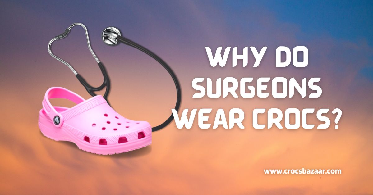Why Do Surgeons Wear Crocs?