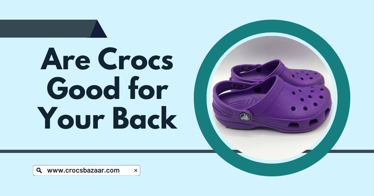 Are Crocs Good for Your Back? - Footwear and Spinal Health Insights