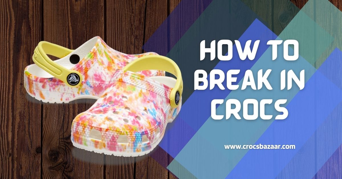 How to Break in Crocs - CrocsBazaar