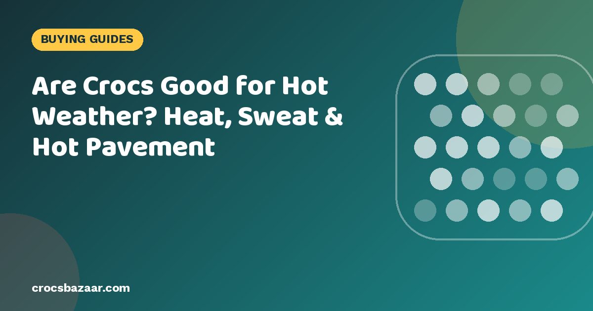 Are Crocs Good for Hot Weather? Heat, Sweat & Hot Pavement