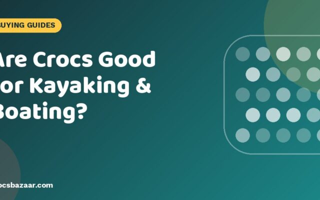 Are Crocs Good for Kayaking & Boating?