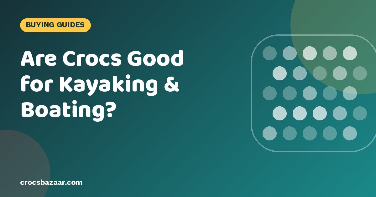 Are Crocs Good for Kayaking & Boating?