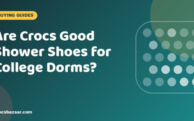 Are Crocs Good Shower Shoes for College Dorms?