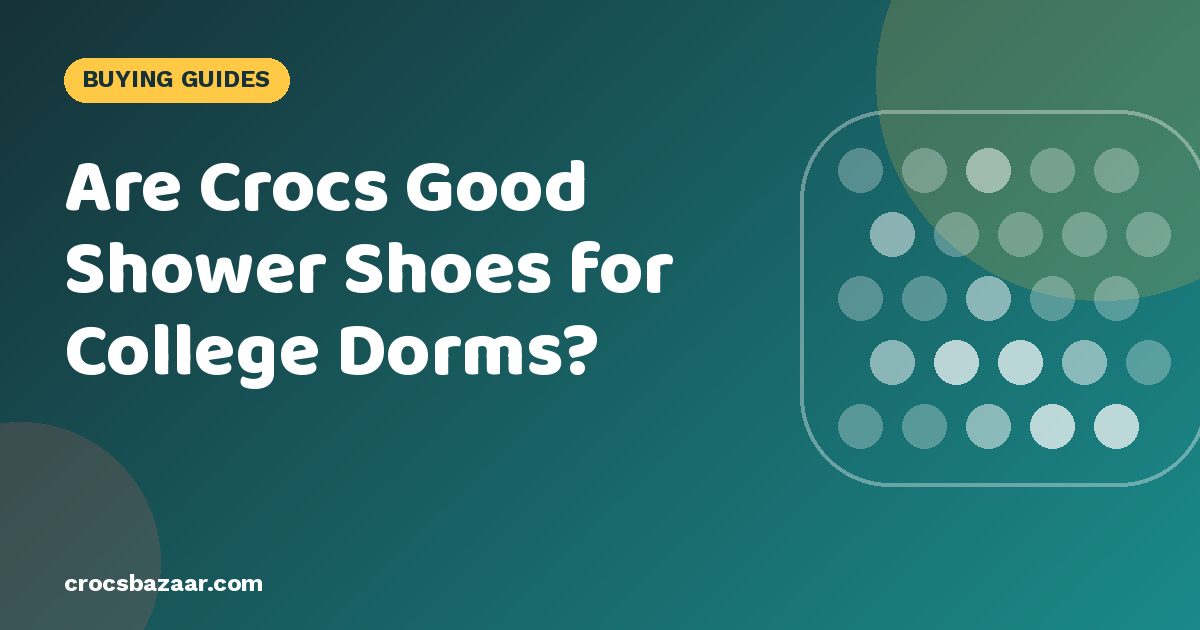 Are Crocs Good Shower Shoes for College Dorms?