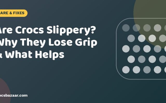 Are Crocs Slippery? Why They Lose Grip & What Helps