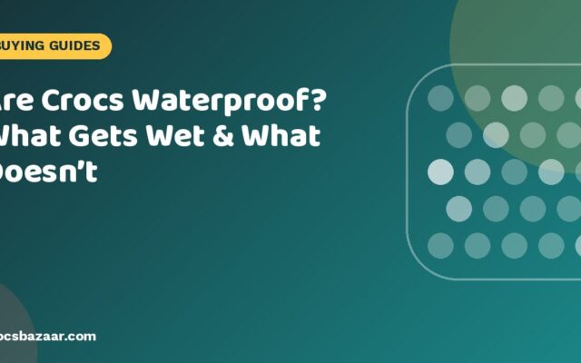 Are Crocs Waterproof? What Gets Wet & What Doesn’t
