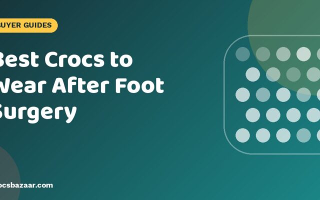 Best Crocs to Wear After Foot Surgery