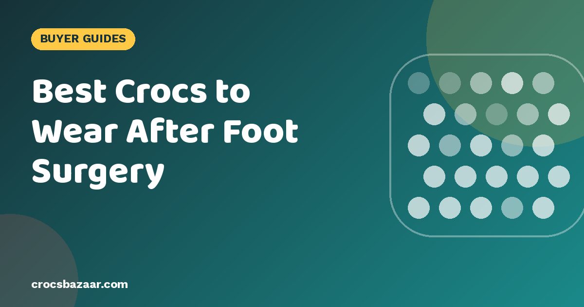 Best Crocs to Wear After Foot Surgery