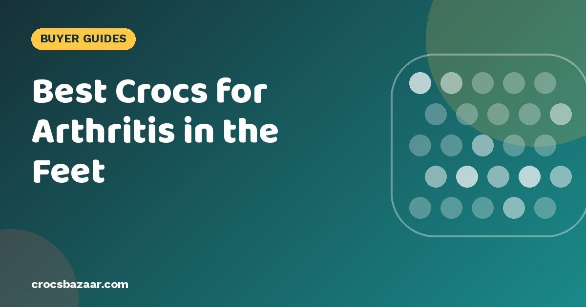 Best Crocs for Arthritis in the Feet