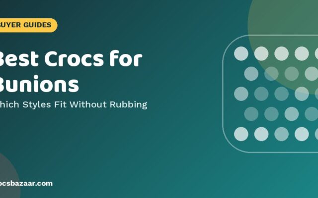 Best Crocs for Bunions — Which Styles Fit Without Rubbing