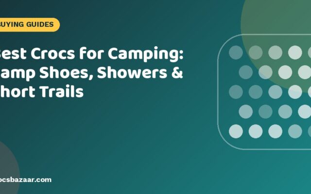 Best Crocs for Camping: Camp Shoes, Showers & Short Trails