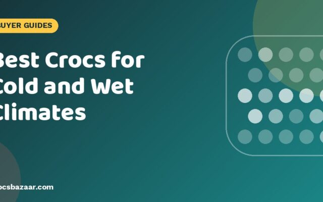 Best Crocs for Cold and Wet Climates