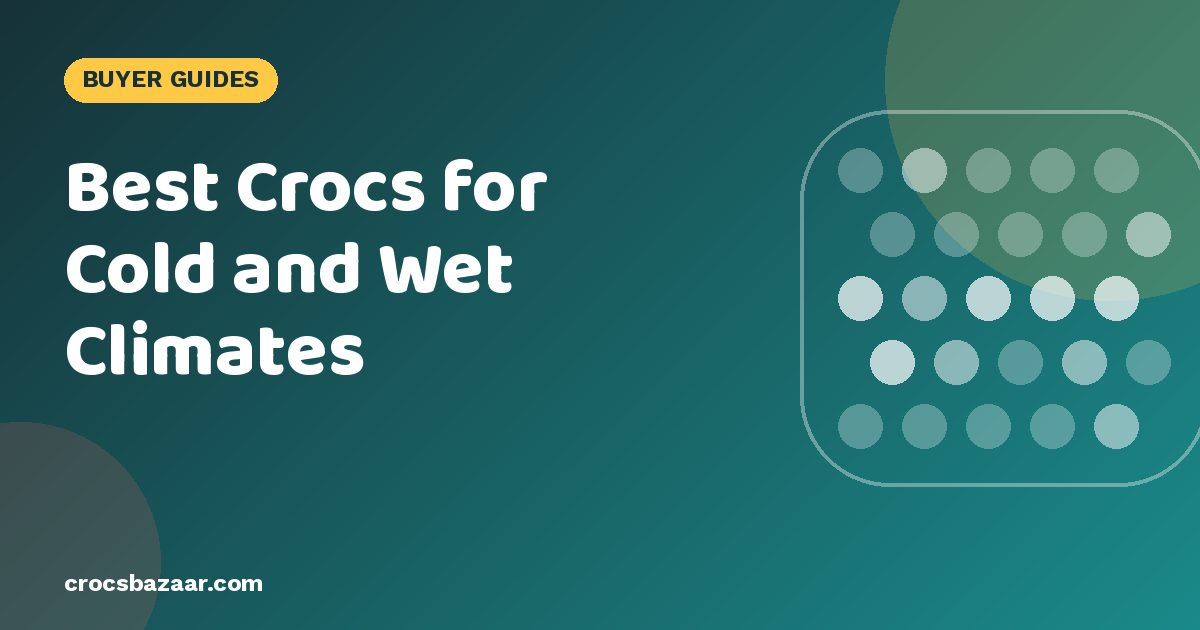 Best Crocs for Cold and Wet Climates