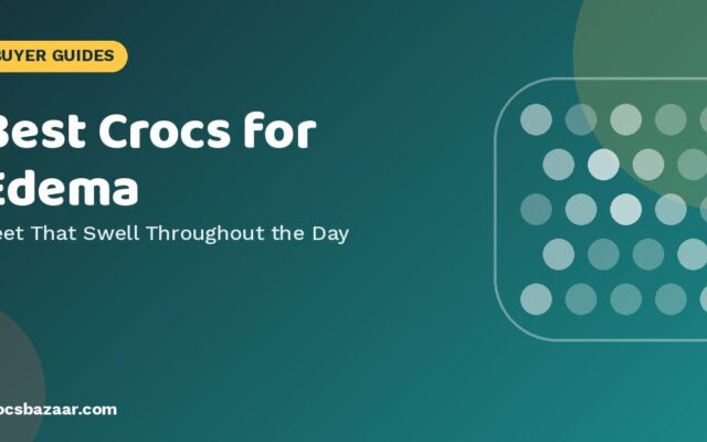 Best Crocs for Edema — Feet That Swell Throughout the Day