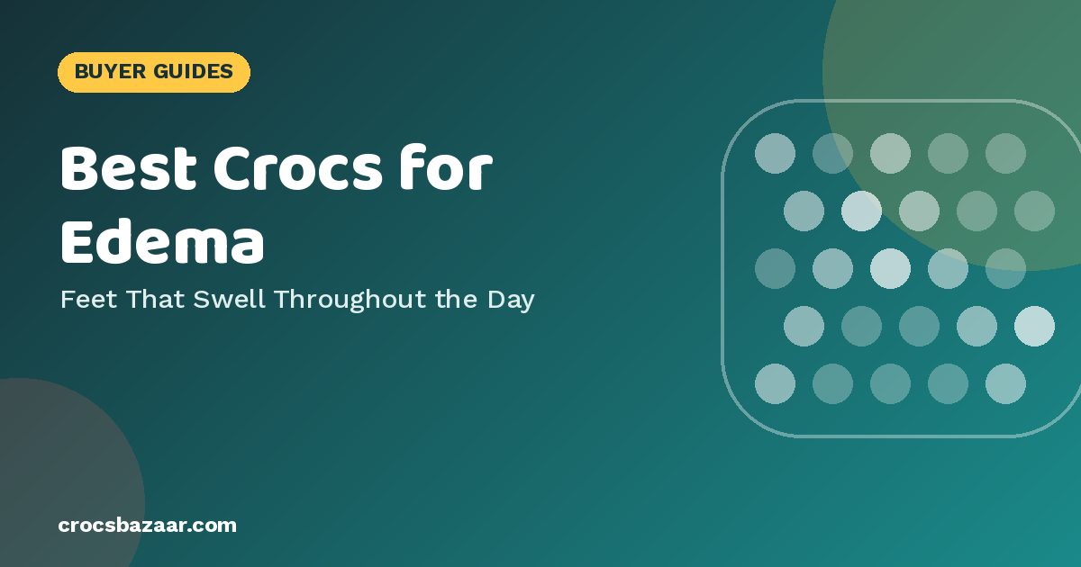 Best Crocs for Edema — Feet That Swell Throughout the Day