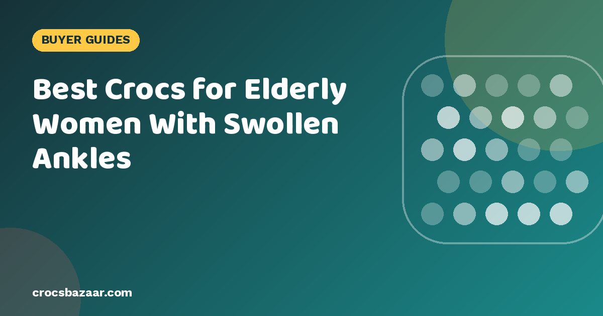 Best Crocs for Elderly Women With Swollen Ankles