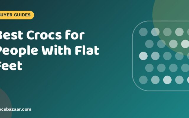 Best Crocs for People With Flat Feet