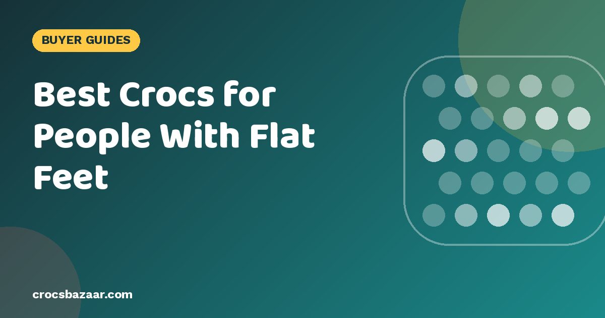 Best Crocs for People With Flat Feet