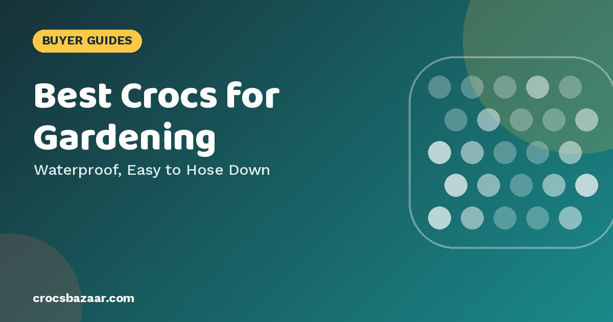 Best Crocs for Gardening — Waterproof, Easy to Hose Down