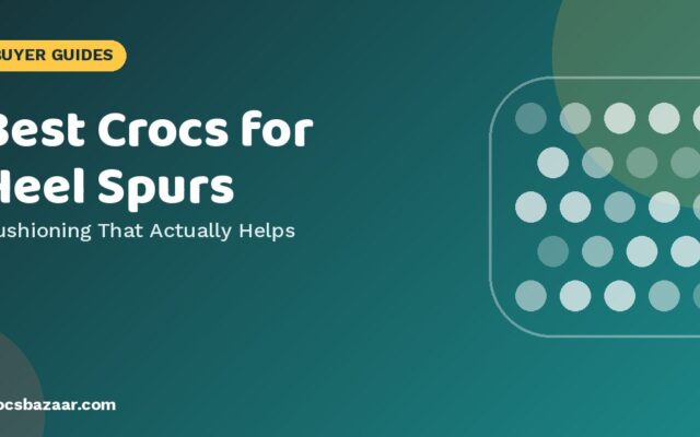 Best Crocs for Heel Spurs — Cushioning That Actually Helps