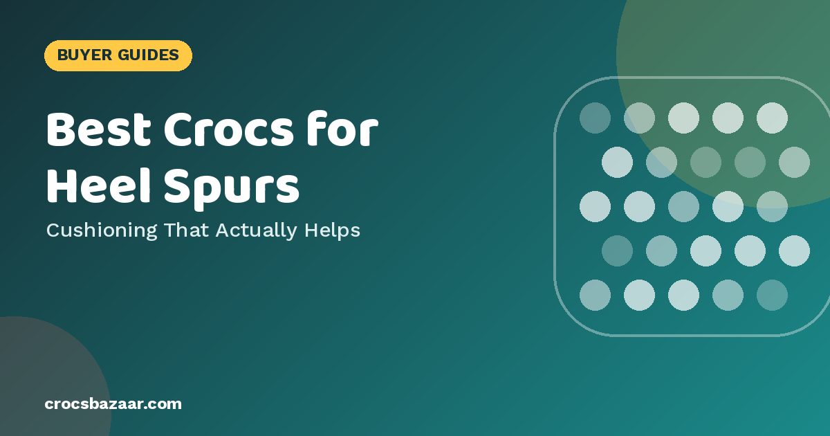 Best Crocs for Heel Spurs — Cushioning That Actually Helps