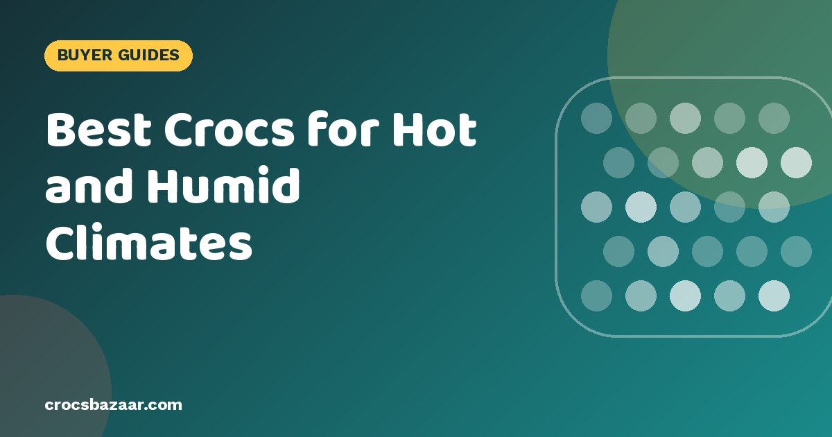 Best Crocs for Hot and Humid Climates