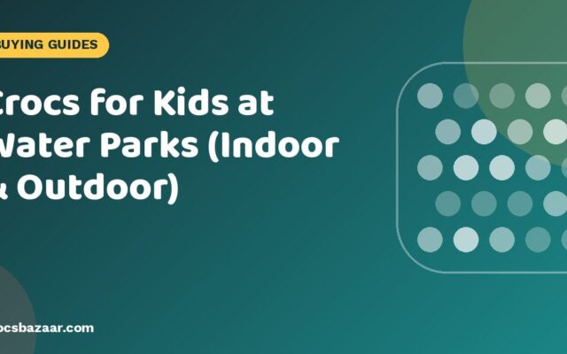 Crocs for Kids at Water Parks (Indoor & Outdoor)