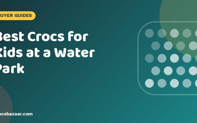 Best Crocs for Kids at a Water Park
