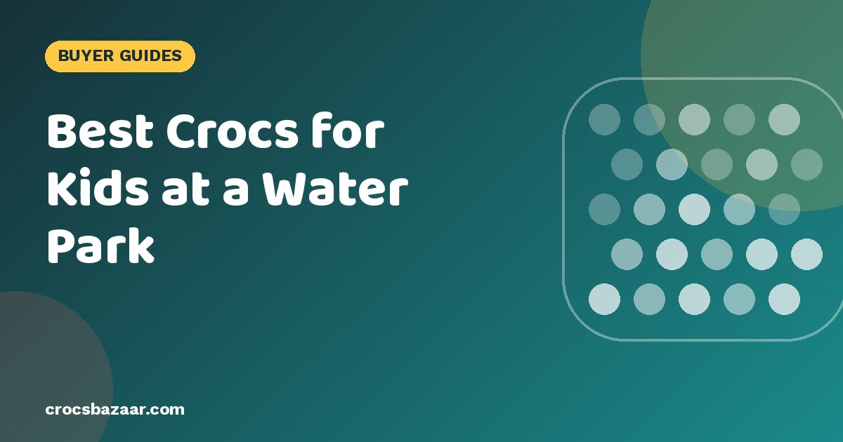 Best Crocs for Kids at a Water Park