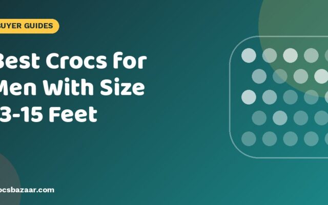 Best Crocs for Men With Size 13-15 Feet