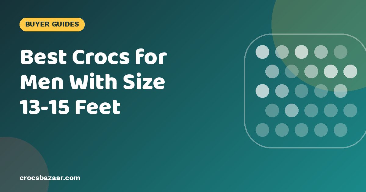 Best Crocs for Men With Size 13-15 Feet