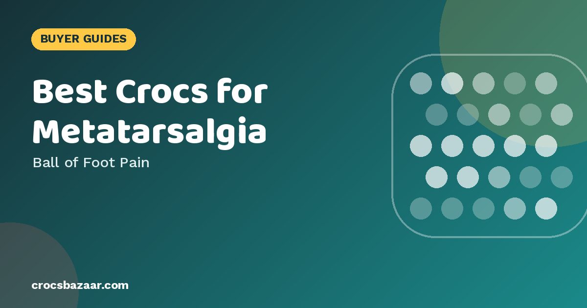 Best Crocs for Metatarsalgia — Ball of Foot Pain