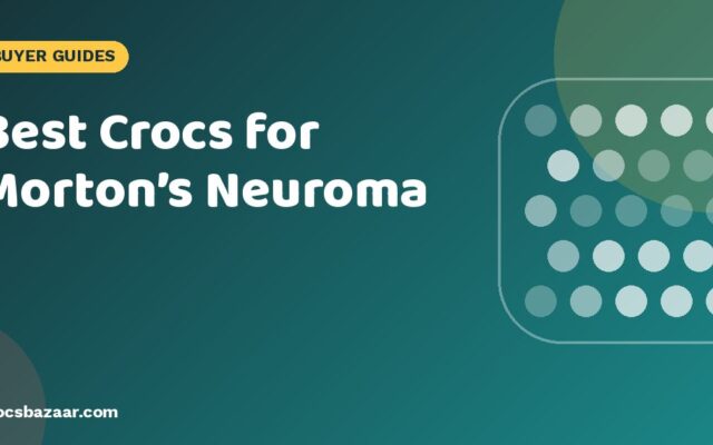 Best Crocs for Morton’s Neuroma