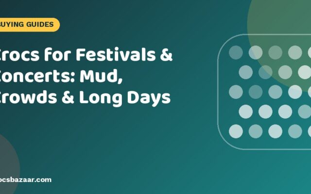 Crocs for Festivals & Concerts: Mud, Crowds & Long Days