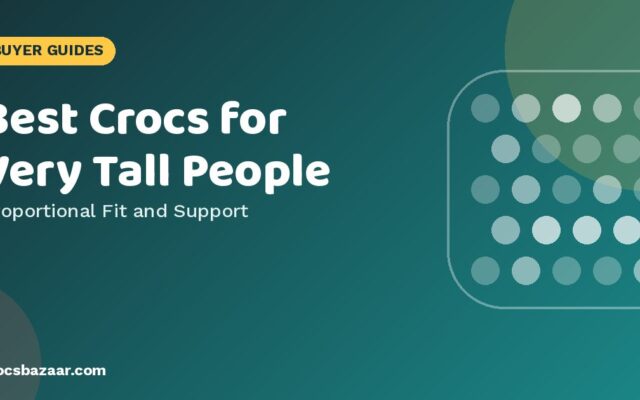 Best Crocs for Very Tall People — Proportional Fit and Support
