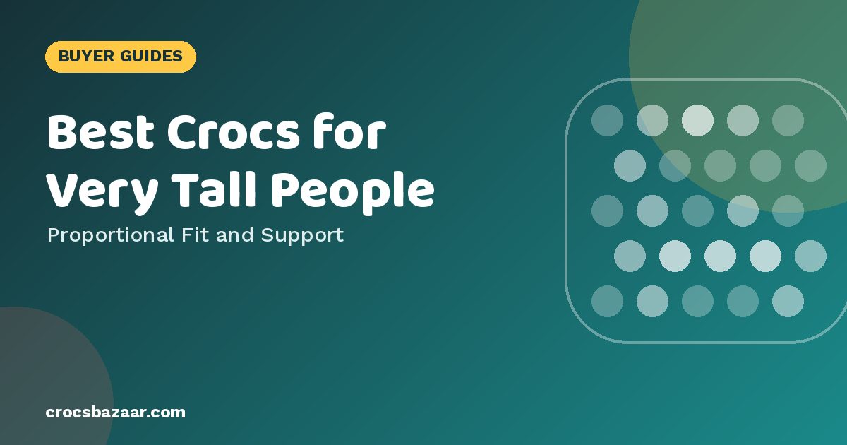 Best Crocs for Very Tall People — Proportional Fit and Support