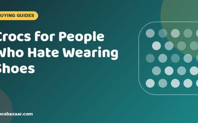 Crocs for People Who Hate Wearing Shoes