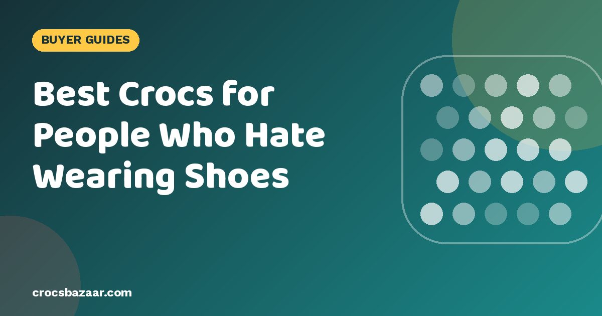 Best Crocs for People Who Hate Wearing Shoes