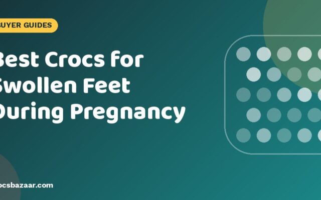 Best Crocs for Swollen Feet During Pregnancy