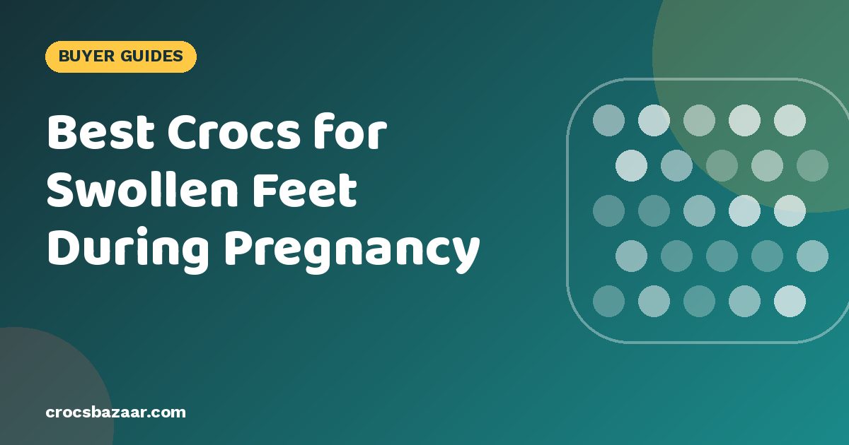Best Crocs for Swollen Feet During Pregnancy