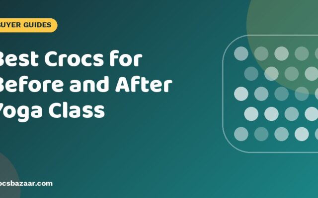 Best Crocs for Before and After Yoga Class