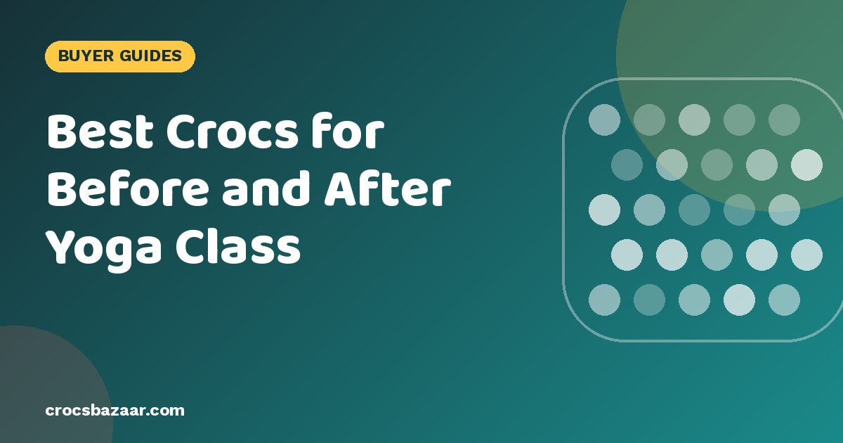 Best Crocs for Before and After Yoga Class