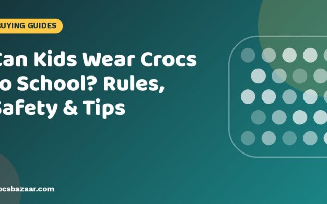 Can Kids Wear Crocs to School? Rules, Safety & Tips