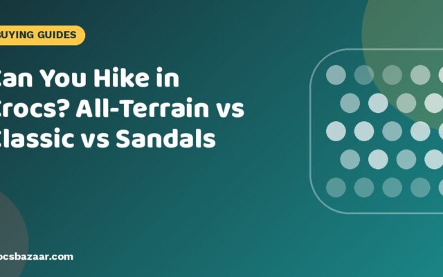 Can You Hike in Crocs? All-Terrain vs Classic vs Sandals