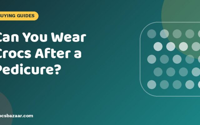 Can You Wear Crocs After a Pedicure?