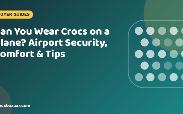 Can You Wear Crocs on a Plane? Airport Security, Comfort & Tips