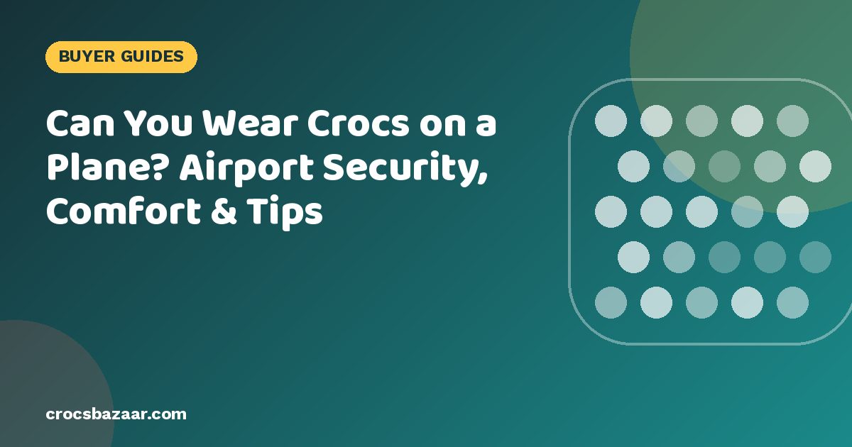 Can You Wear Crocs on a Plane? Airport Security, Comfort & Tips