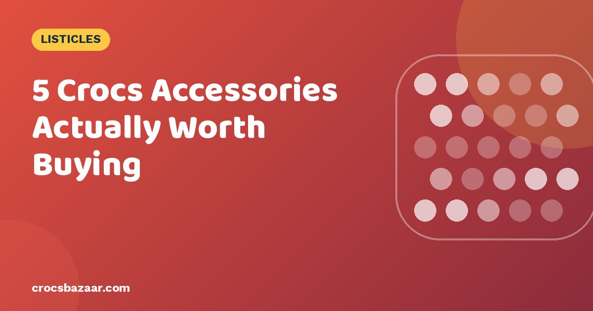 5 Crocs Accessories Actually Worth Buying