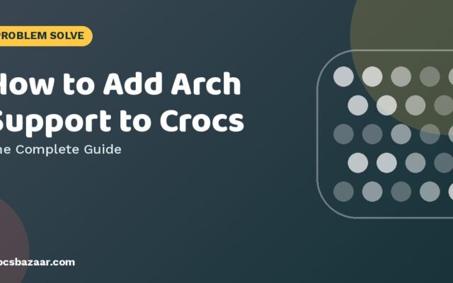 How to Add Arch Support to Crocs — The Complete Guide