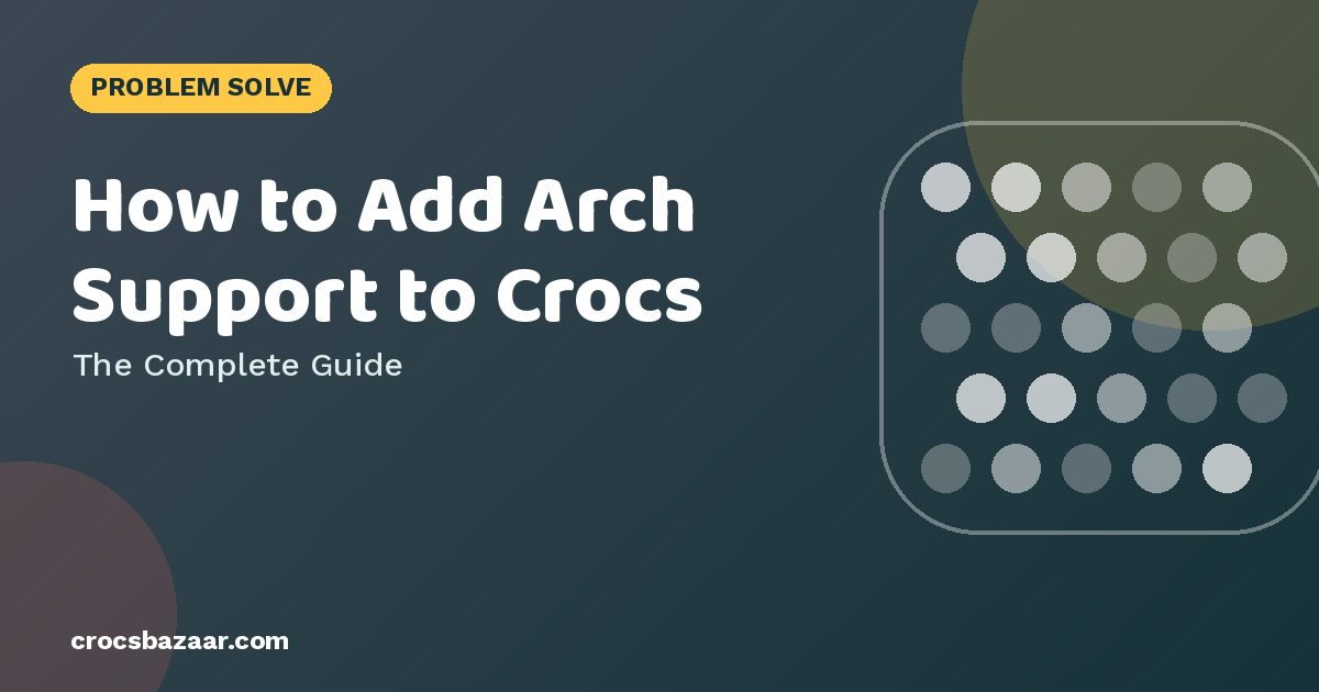 How to Add Arch Support to Crocs — The Complete Guide